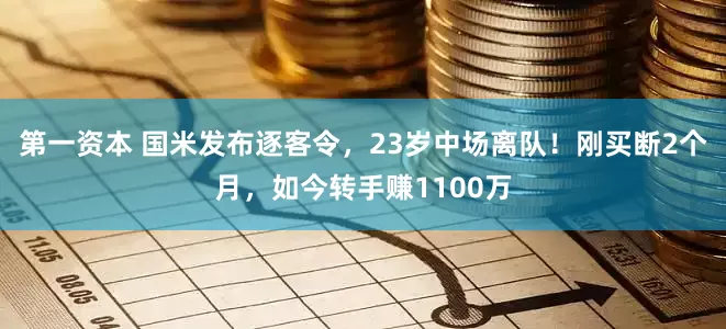 第一资本 国米发布逐客令，23岁中场离队！刚买断2个月，如今转手赚1100万