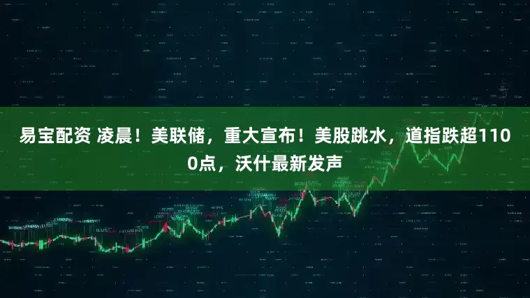 易宝配资 凌晨！美联储，重大宣布！美股跳水，道指跌超1100点，沃什最新发声